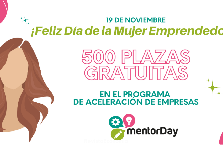  500 mujeres emprendedoras podrán disfrutar de  una plaza gratuita en el Programa de Aceleración  de mentorDay